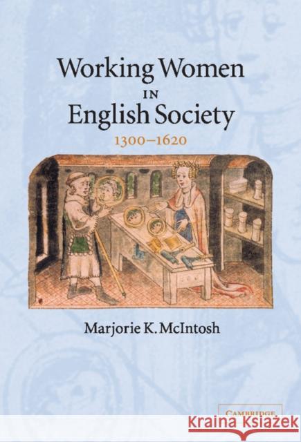 Working Women in English Society, 1300-1620 Marjorie Keniston Mcintosh 9780521846165 CAMBRIDGE UNIVERSITY PRESS - książka