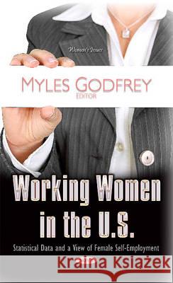 Working Women in the U.S.: Statistical Data & a View of Female Self-Employment Myles Godfrey 9781634637893 Nova Science Publishers Inc - książka