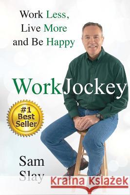 WorkJockey: Work Less, Live More and Be Happy Slay, Sam 9781945586088 Thomas Noble Books - książka