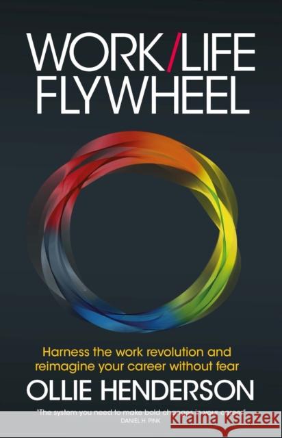 Work/Life Flywheel: Harness the work revolution and reimagine your career without fear Ollie Henderson 9781788603515 Practical Inspiration Publishing - książka