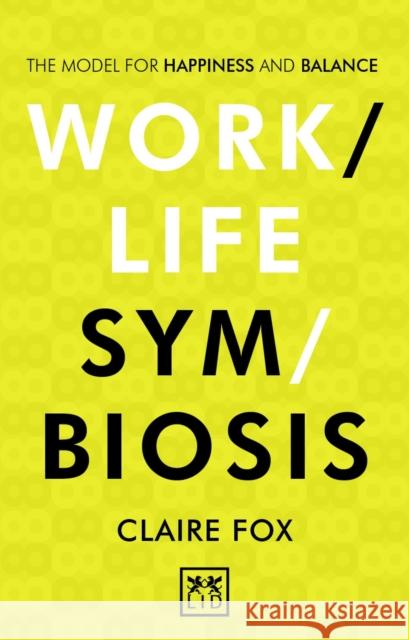 Work/Life Symbiosis: The Model for Happiness and Balance Claire Fox 9781910649015 LID Publishing - książka