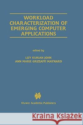 Workload Characterization of Emerging Computer Applications Lizy Kurian John Lizy Kurian John Ann Marie Grizzaffi Maynard 9780792373155 Kluwer Academic Publishers - książka