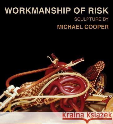 Workmanship of Risk: Sculpture by Michael Cooper  9781624650727 Design Studio Press - książka