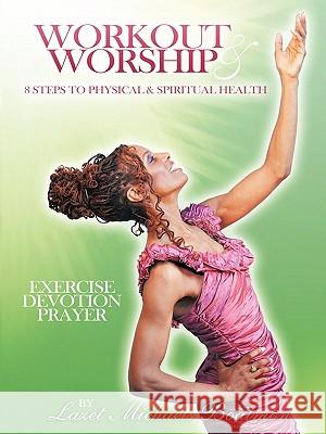 Workout & Worship: 8 Steps to Physical & Spiritual Health Boatmon, Lazet Michaels 9781440166174 iUniverse.com - książka