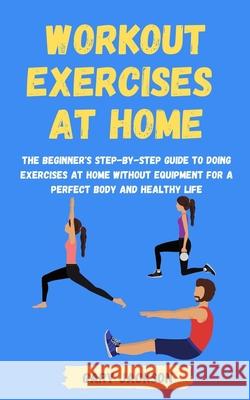 Workout Exercises at Home: The Beginner's Step-by-Step Guide to Doing Exercises at Home without Equipment for a Perfect Body and Healthy Life Gary Jackson 9781803610948 Gary Jackson - książka