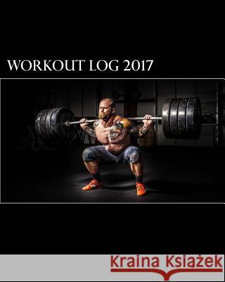 Workout Log 2017: A 365-Day Workout Log Health &. Fitness Books 9781542387354 Createspace Independent Publishing Platform - książka