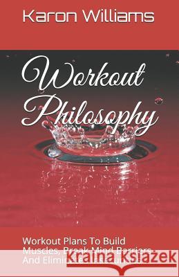 Workout Philosophy: Workout Plans to Build Muscles, Break Mind Barriers and Eliminates Insecurities Karon Williams 9781798848760 Independently Published - książka