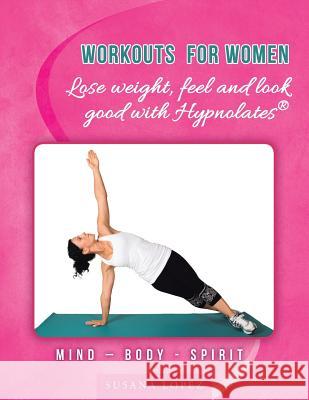 Workouts for Women - Lose weight, feel and look good with Hypnolates(R): Mind - Body - Spirit Lopez, Susana 9781452525372 Balboa Press Australia - książka