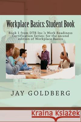 Workplace Basics: Student Book: Book 1 from DTR Inc.'s Work Readiness Certification Series; for the second edition of Workplace Basics Goldberg, Jay 9781514146316 Createspace - książka