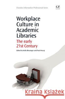 Workplace Culture in Academic Libraries: The Early 21st Century Kelly Blessinger Paul Hrycaj 9781843347026 Chandos Publishing - książka