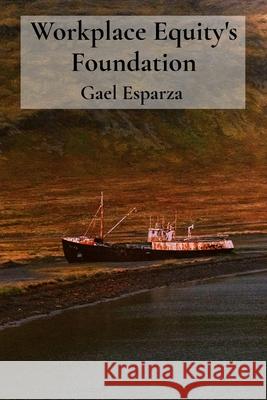 Workplace Equity's Foundation: Unearthing Forgotten Ships from Ocean's Cold Embrace Gael Esparza 9781088242223 Gaelesparza - książka