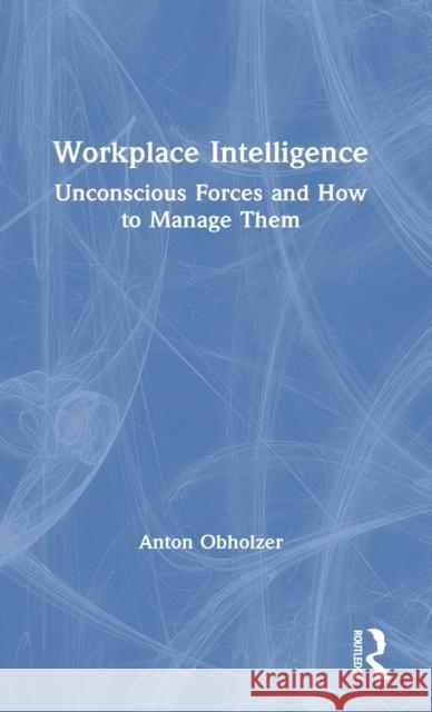 Workplace Intelligence: Unconscious Forces and How to Manage Them Anton Obholzer 9780367225582 Routledge - książka