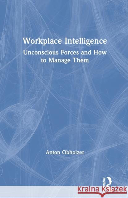 Workplace Intelligence: Unconscious Forces and How to Manage Them Anton Obholzer 9780367225599 Routledge - książka