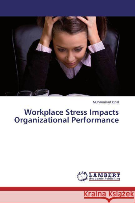 Workplace Stress Impacts Organizational Performance Iqbal, Muhammad 9783659429293 LAP Lambert Academic Publishing - książka