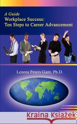 Workplace Success: Ten Critical Steps to Career Advancement Gant, Lenora Peters 9780759611207 Authorhouse - książka
