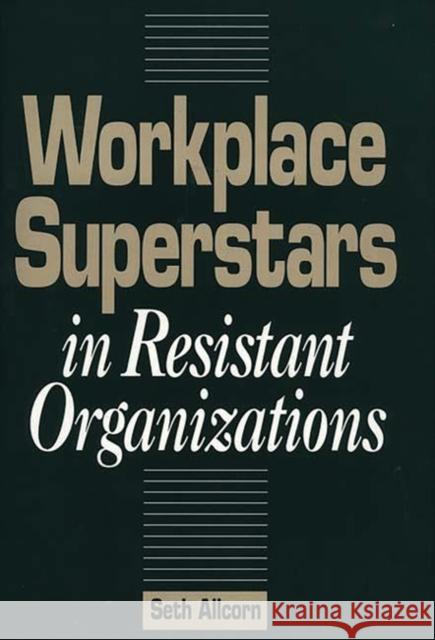 Workplace Superstars in Resistant Organizations Seth Allcorn 9780899306575 Quorum Books - książka