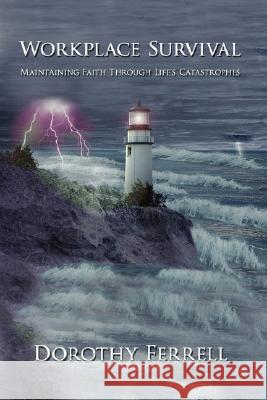 Workplace Survival: Maintaining Faith Through Life's Catastrophes Ferrell, Dorothy 9781434362322 Authorhouse - książka