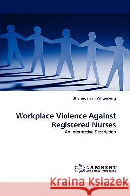 Workplace Violence Against Registered Nurses Shannon Van Wiltenburg 9783838321899 LAP Lambert Academic Publishing - książka