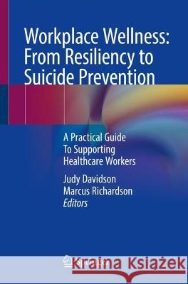 Workplace Wellness: From Resiliency to Suicide Prevention and Grief Management: A Practical Guide To Supporting Healthcare Professionals Judy Davidson Marcus Richardson 9783031169823 Springer - książka