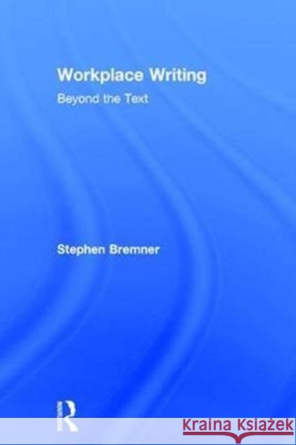 Workplace Writing: Beyond the Text Stephen Bremner 9781138193833 Routledge - książka