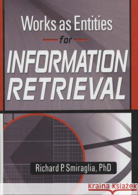 Works as Entities for Information Retrieval Richard Smiraglia 9780789020208 Taylor and Francis - książka