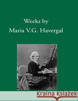 Works by Maria V. G. Havergal Maria V. G. Havergal J. Miriam Crane David L. Chalkley 9781937236250 Havergal Trust - książka