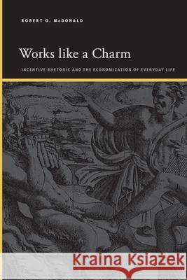 Works like a Charm: Incentive Rhetoric and the Economization of Everyday Life Robert O. McDonald   9781438494098 State University of New York Press - książka