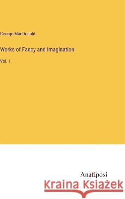 Works of Fancy and Imagination: Vol. 1 George MacDonald 9783382132217 Anatiposi Verlag - książka