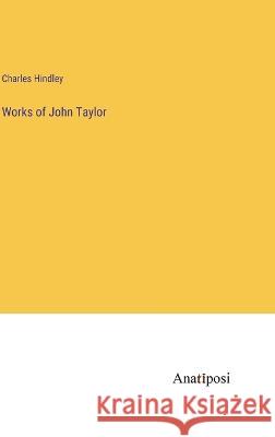 Works of John Taylor Charles Hindley   9783382199456 Anatiposi Verlag - książka
