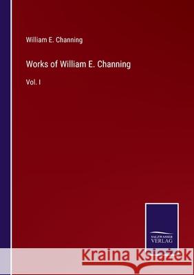 Works of William E. Channing: Vol. I William E Channing 9783752559927 Salzwasser-Verlag - książka