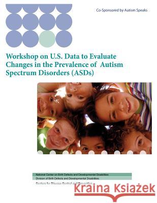 Workshop on U.S. Data to Evaluate Changes in the Prevalence of Autism Spectrum Disorders (ASDs) Developmental Disabilities, National Cen 9781478281559 Createspace - książka