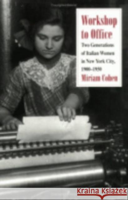 Workshop to Office: Two Generations of Italian Women in New York City, 1900-1950 Cohen, Miriam 9780801480058 Cornell University Press - książka