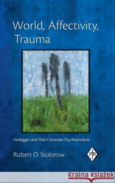 World, Affectivity, Trauma: Heidegger and Post-Cartesian Psychoanalysis Robert D. Stolorow   9781138168596 Taylor and Francis - książka