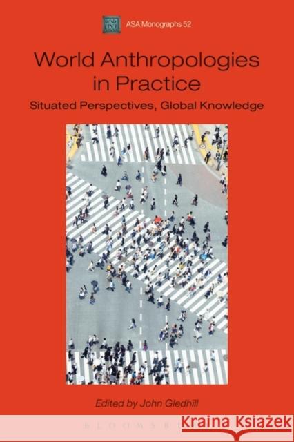 World Anthropologies in Practice: Situated Perspectives, Global Knowledge John Gledhill Henrike Donner 9781474252614 Bloomsbury Academic - książka