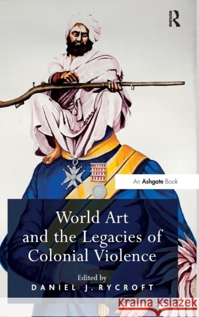 World Art and the Legacies of Colonial Violence. Edited by Daniel Rycroft Rycroft, Danielj 9781409455882 Ashgate Publishing Limited - książka