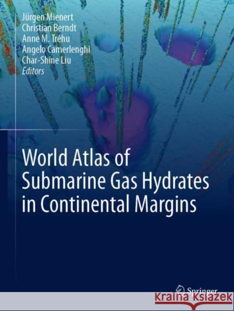 World Atlas of Submarine Gas Hydrates in Continental Margins J Mienert Christian Berndt Angelo Camerlenghi 9783030811853 Springer - książka