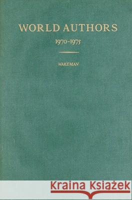 World Authors 1970-1975: 0 John Wakeman Stanley Kunitz 9780824206413 H. W. Wilson - książka