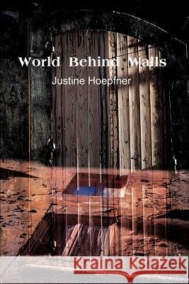 World Behind Walls Justine Hoepfner 9780595217373 Writer's Showcase Press - książka