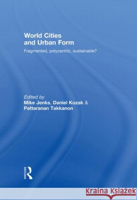 World Cities and Urban Form : Fragmented, Polycentric, Sustainable? Mike Jenks Daniel Kozak Pattaranan Takkanon 9780415451840 Taylor & Francis - książka