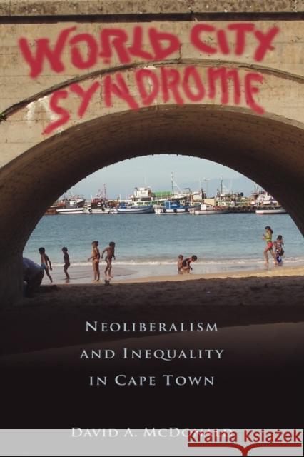 World City Syndrome: Neoliberalism and Inequality in Cape Town McDonald, David A. 9780415875004 Routledge - książka