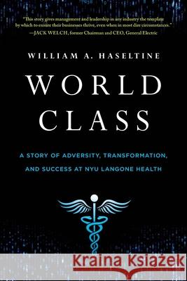 World Class: A Story of Adversity, Transformation, and Success at NYU Langone Health William A. Haseltine 9781639081103 Fast Company Press - książka