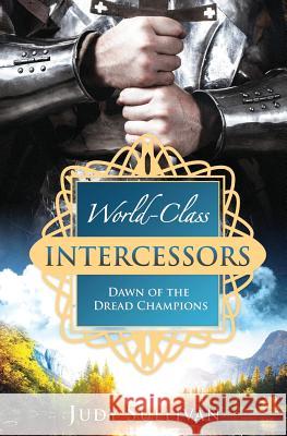 World-Class Intercessors: Dawn of the Dread Champions Judy Sullivan 9781515344360 Createspace - książka