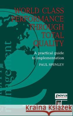 World Class Performance Through Total Quality:: A Practical Guide to Implementation Paul Spenley 9780412361203 Springer - książka