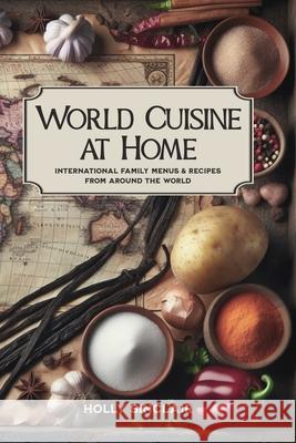 World Cuisine at Home: International Family Menus & Recipes From Around the World Sinclair, Holly 9781478348146 Createspace - książka