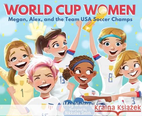 World Cup Women: Megan, Alex, and the Team USA Soccer Champs Nikkolas Smith Meg Walters 9781510756298 Sky Pony - książka