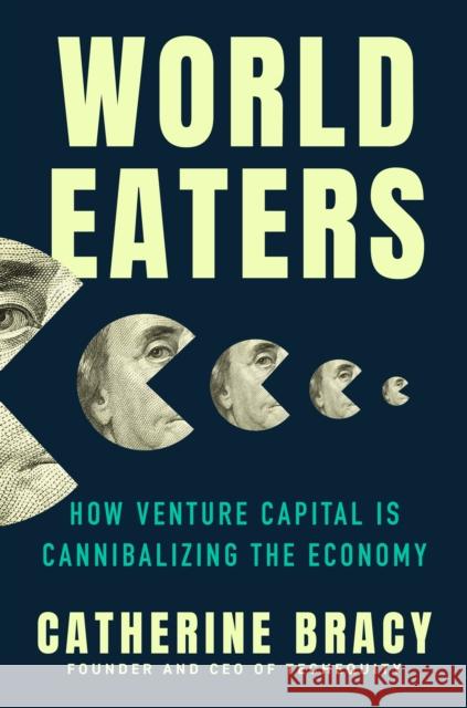 World Eaters: How Venture Capital is Cannibalizing the Economy Catherine Bracy 9780593473481 Dutton - książka