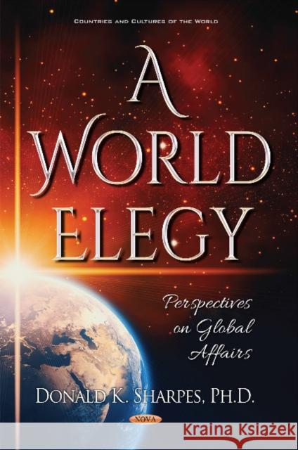 World Elegy: Perspectives on Global Affairs Donald K. Sharpes 9781536121070 Nova Science Publishers Inc - książka