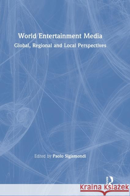 World Entertainment Media: Global, Regional and Local Perspectives Paolo Sigismondi 9781138094017 Routledge - książka