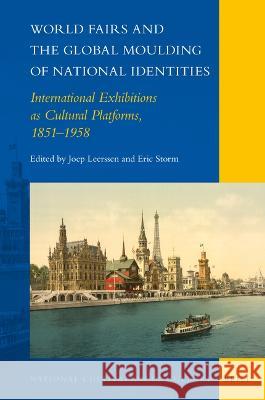 World Fairs and the Global Moulding of National Identities: International Exhibitions as Cultural Platforms, 1851-1958 Joep Leerssen Eric Storm 9789004498822 Brill - książka