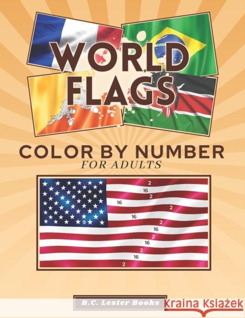 World Flags: Color By Number For Adults: Bring The Country Flags To Life With This Fun And Relaxing Coloring Book B C Lester Books 9781913668464 Vkc&b Books - książka